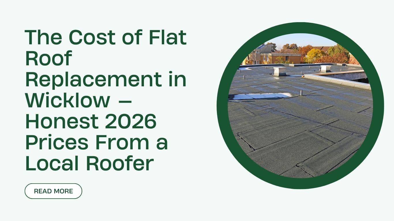 The Cost of Flat Roof Replacement in Wicklow — Honest 2026 Prices From a Local Roofer